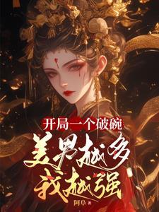 开局一个破碗美男越多我越强 阿阜