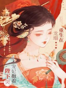 重生在龙塌宠妃抱着陛下哭女主是谁
